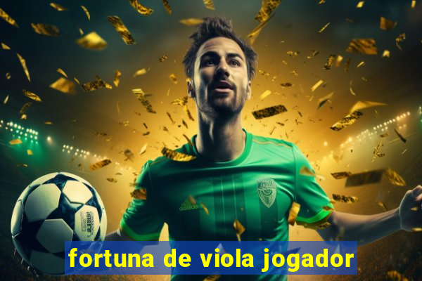 fortuna de viola jogador